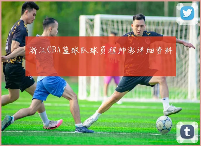浙江CBA篮球队球员程帅澎详细资料