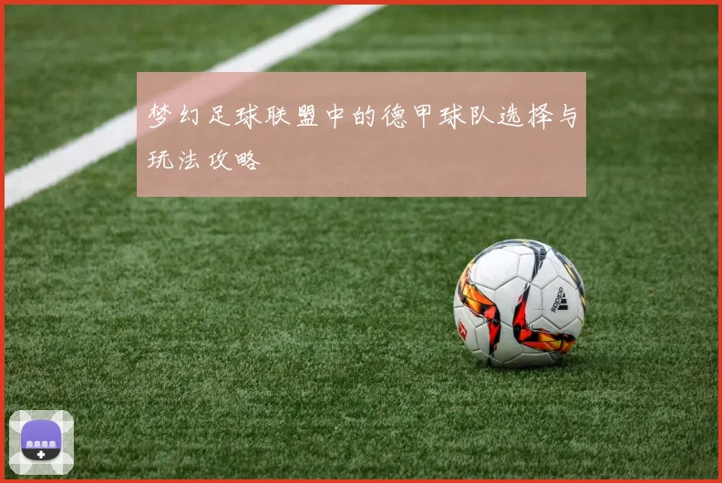 梦幻足球联盟中的德甲球队选择与玩法攻略